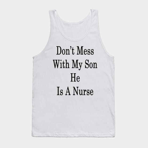 Don't Mess With My Son He Is A Nurse Tank Top by supernova23